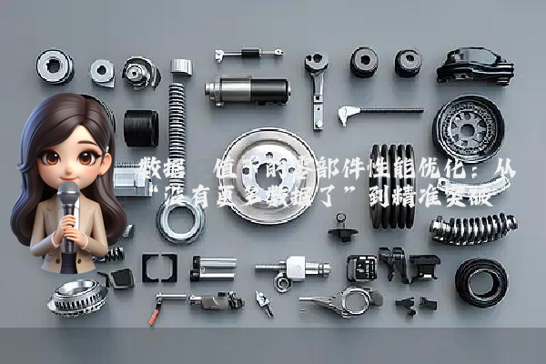 数据阈值下的零部件性能优化：从“没有更多数据了”到精准突破
