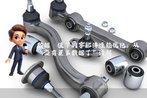 数据阈值下的零部件性能优化：从“没有更多数据了”谈起