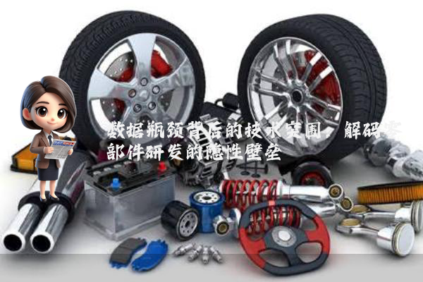 数据瓶颈背后的技术突围：解码零部件研发的隐性壁垒